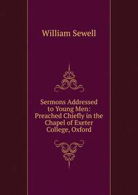 Sermons Addressed to Young Men: Preached Chiefly in the Chapel of Exeter College, Oxford