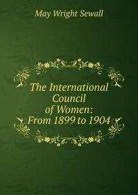 The International Council of Women: From 1899 to 1904