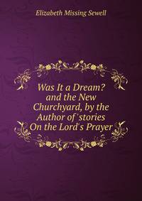 Was It a Dream? and the New Churchyard, by the Author of 'stories On the Lord's Prayer