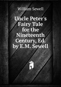 Uncle Peter's Fairy Tale for the Nineteenth Century, Ed. by E.M. Sewell