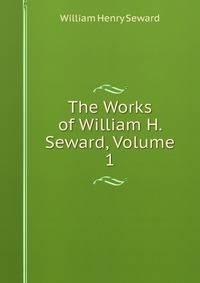 The Works of William H. Seward, Volume 1
