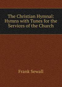 The Christian Hymnal: Hymns with Tunes for the Services of the Church