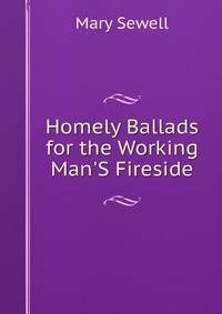 Homely Ballads for the Working Man'S Fireside