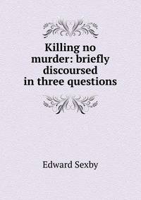 Killing no murder: briefly discoursed in three questions