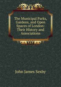 The Municipal Parks, Gardens, and Open Spaces of London: Their History and Associations
