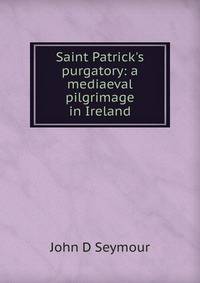 Saint Patrick's purgatory: a mediaeval pilgrimage in Ireland