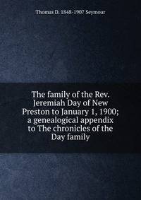 The family of the Rev. Jeremiah Day of New Preston to January 1, 1900; a genealogical appendix to The chronicles of the Day family