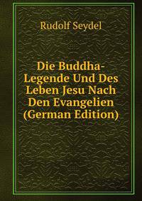 Die Buddha-Legende Und Des Leben Jesu Nach Den Evangelien (German Edition)