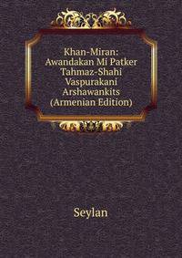 Khan-Miran: Awandakan Mi Patker Tahmaz-Shahi Vaspurakani Arshawankits (Armenian Edition)