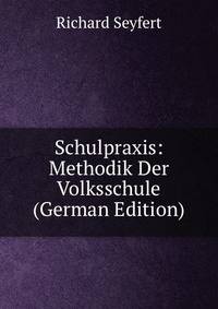 Schulpraxis: Methodik Der Volksschule (German Edition)
