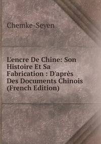 L'encre De Chine: Son Histoire Et Sa Fabrication : D'apr?s Des Documents Chinois (French Edition)