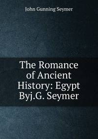 The Romance of Ancient History: Egypt Byj.G. Seymer.