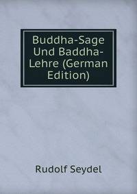 Buddha-Sage Und Baddha-Lehre (German Edition)