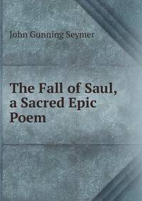 The Fall of Saul, a Sacred Epic Poem
