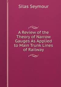 A Review of the Theory of Narrow Gauges As Applied to Main Trunk Lines of Railway