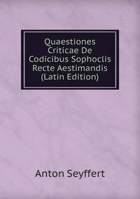 Quaestiones Criticae De Codicibus Sophoclis Recte Aestimandis (Latin Edition)