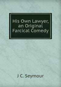 His Own Lawyer, an Original Farcical Comedy