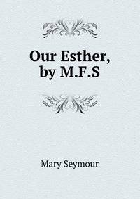 Our Esther, by M.F.S.