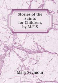 Stories of the Saints for Children, by M.F.S.