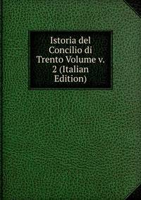 Istoria del Concilio di Trento Volume v. 2 (Italian Edition)