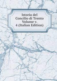 Istoria del Concilio di Trento Volume v. 4 (Italian Edition)
