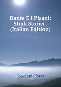 Dante E I Pisani: Studi Storici . (Italian Edition)