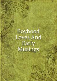 Boyhood Loves And Early Musings