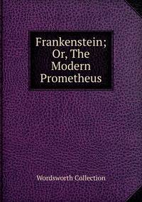Frankenstein; Or, The Modern Prometheus