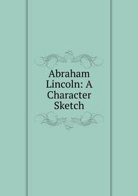 Abraham Lincoln: A Character Sketch