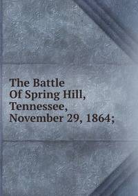 The Battle Of Spring Hill, Tennessee, November 29, 1864;
