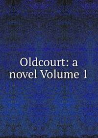 Oldcourt: a novel Volume 1
