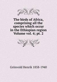 The birds of Africa, comprising all the species which occur in the Ethiopian region Volume vol. 4; pt. 2