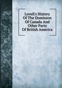 Lovell's History Of The Dominion Of Canada And Other Parts Of British America
