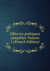 OEuvres poetiques completes Volume 1 (French Edition)