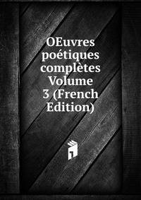 OEuvres poetiques completes Volume 3 (French Edition)