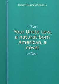 Your Uncle Lew, a natural-born American, a novel