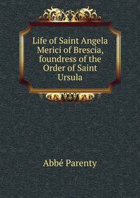 Life of Saint Angela Merici of Brescia, foundress of the Order of Saint Ursula