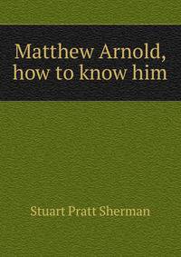 Matthew Arnold, how to know him