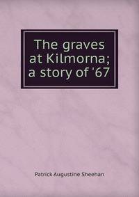 The graves at Kilmorna; a story of '67