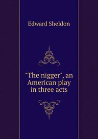 "The nigger", an American play in three acts