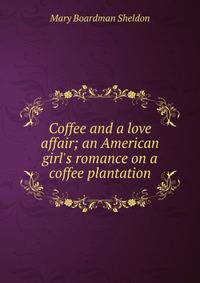 Coffee and a love affair; an American girl's romance on a coffee plantation