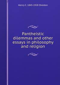 Pantheistic dilemmas and other essays in philosophy and religion
