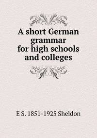 A short German grammar for high schools and colleges