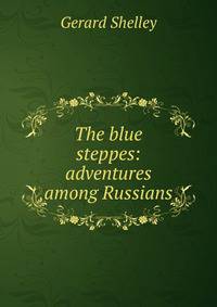 The blue steppes: adventures among Russians