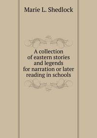 A collection of eastern stories and legends for narration or later reading in schools