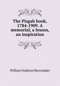 The Pisgah book, 1784-1909. A memorial, a lesson, an inspiration