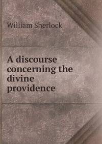 A discourse concerning the divine providence