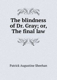 The blindness of Dr. Gray; or, The final law