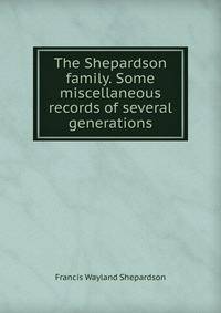 The Shepardson family. Some miscellaneous records of several generations