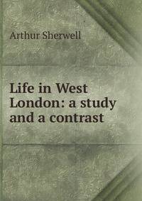 Life in West London: a study and a contrast